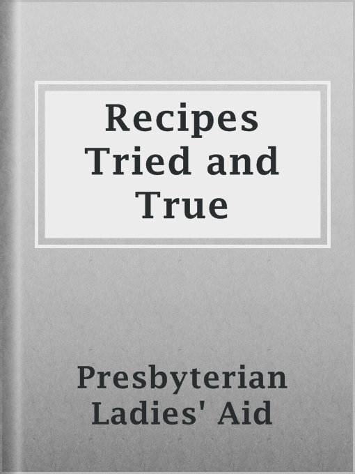 Title details for Recipes Tried and True by Presbyterian Ladies' Aid - Available